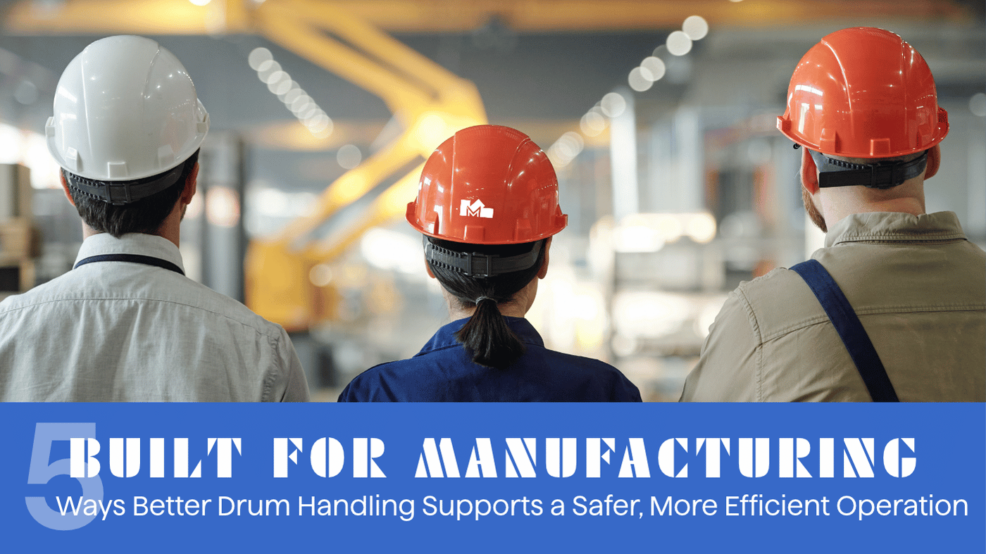 Built for Manufacturing: 5 Ways Better Drum Handling Supports a Safer, More Efficient Operation